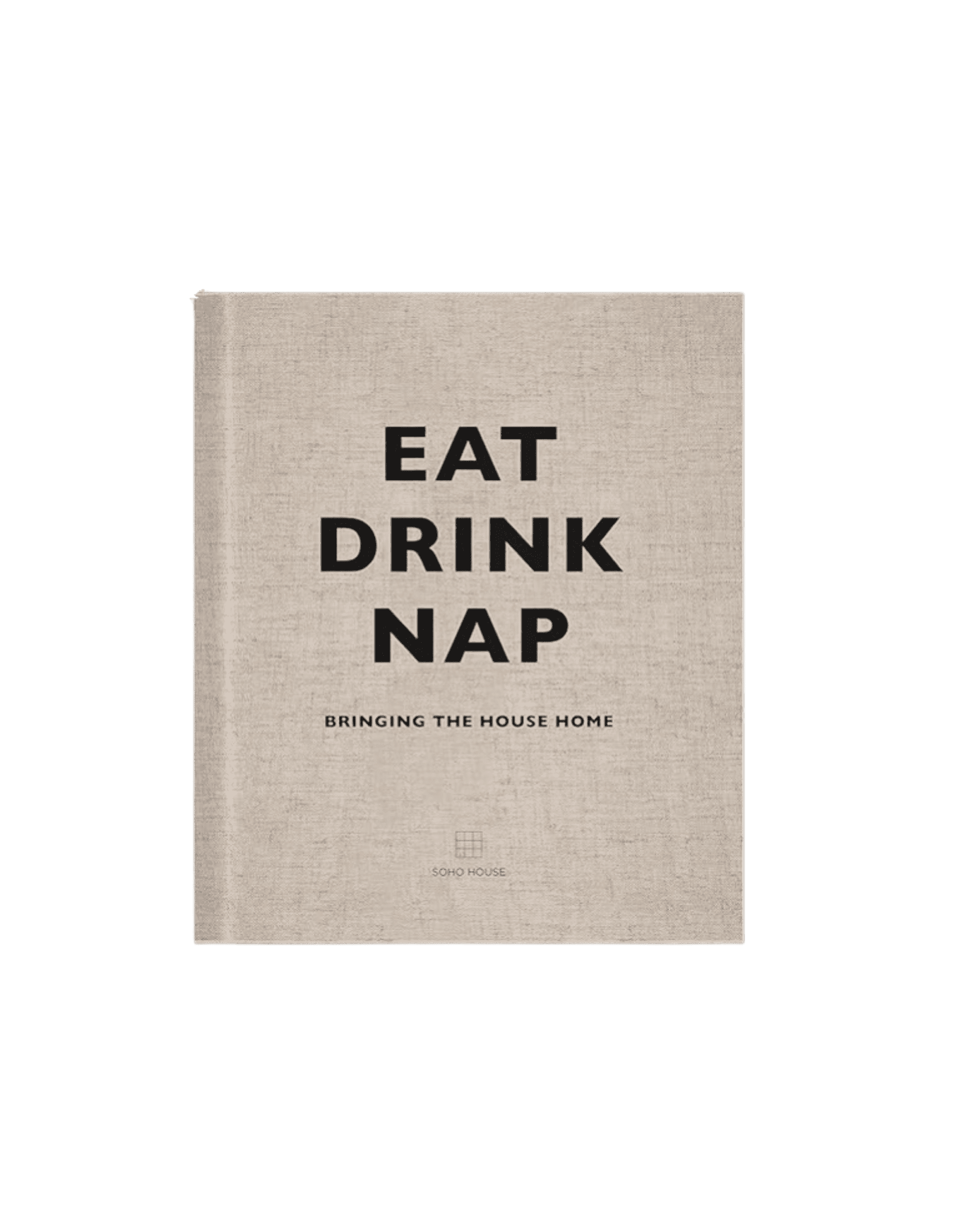 Beige fabric-covered book cover reading 'EAT DRINK NAP' in bold black letters with 'BRINGING THE HOUSE HOME' subtitle and Soho House logo at bottom